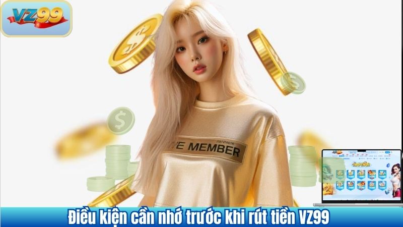 RÚT TIỀN 7 Điều kiện cần nhớ trước khi rút tiền VZ99