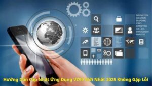 Hướng Dẫn Cập Nhật Ứng Dụng VZ99 Mới Nhất 2025 Không Gặp Lỗi