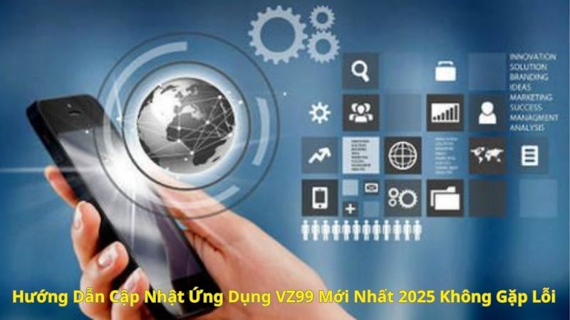 Hướng Dẫn Cập Nhật Ứng Dụng VZ99 Mới Nhất 2025 Không Gặp Lỗi 1 Hướng Dẫn Cập Nhật Ứng Dụng VZ99 Mới Nhất 2025 Không Gặp Lỗi