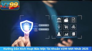Hướng Dẫn Kích Hoạt Bảo Mật Tài Khoản VZ99 Mới Nhất 2025