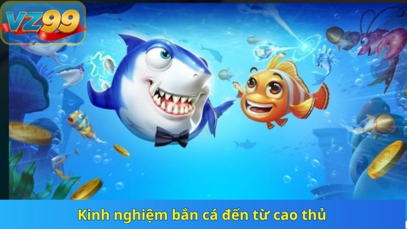 Chia Sẻ Kinh Nghiệm Bắn Cá Ảo Ăn Tiền Thật Tại VZ99 2 Kinh nghiệm bắn cá đến từ cao thủ
