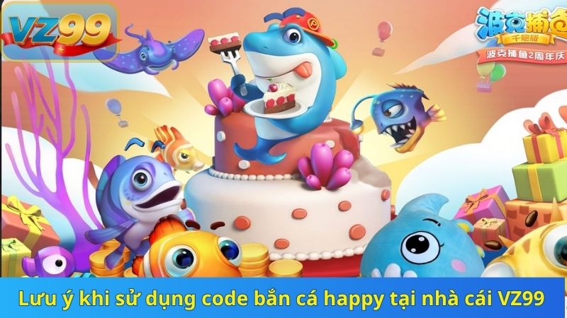 Code Bắn Cá Happy Quà Tặng Đặc Quyền Cho Tay Săn Cá Tại VZ99 5 Lưu ý khi sử dụng code bắn cá happy tại nhà cái VZ99