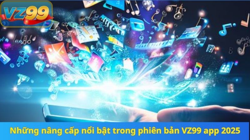 Hướng Dẫn Cập Nhật Ứng Dụng VZ99 Mới Nhất 2025 Không Gặp Lỗi 4 Những nâng cấp nổi bật trong phiên bản VZ99 app 2025