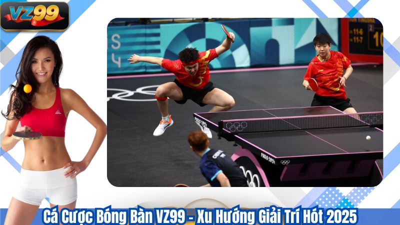 Cá Cược Bóng Bàn VZ99 - Xu Hướng Giải Trí Hót 2025 2 Cá Cược Bóng Bàn VZ99 - Xu Hướng Giải Trí Hót 2025