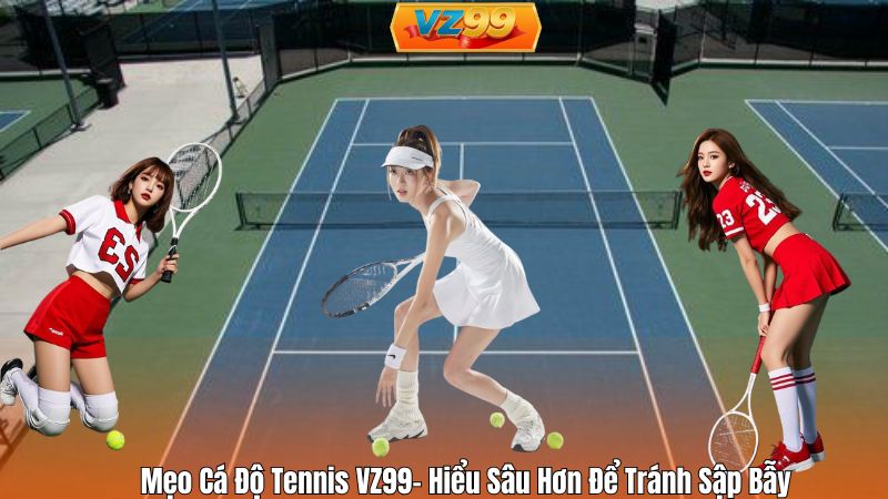 Mẹo Cá Độ Tennis VZ99- Hiểu Sâu Hơn Để Tránh Sập Bẫy 1 Mẹo Cá Độ Tennis VZ99- Hiểu Sâu Hơn Để Tránh Sập Bẫy